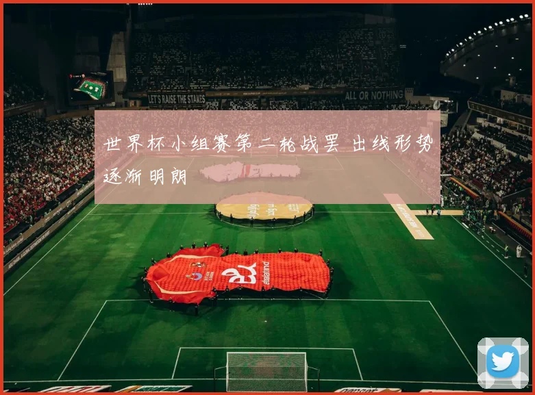 世界杯小组赛第二轮战罢 出线形势逐渐明朗