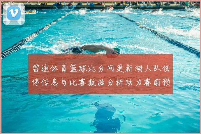 雷速体育篮球比分网更新湖人队伤停信息与比赛数据分析助力赛前预测