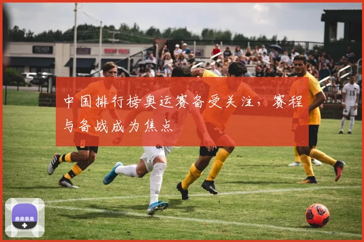 中国排行榜奥运赛备受关注，赛程与备战成为焦点